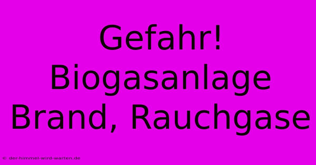 Gefahr! Biogasanlage Brand, Rauchgase