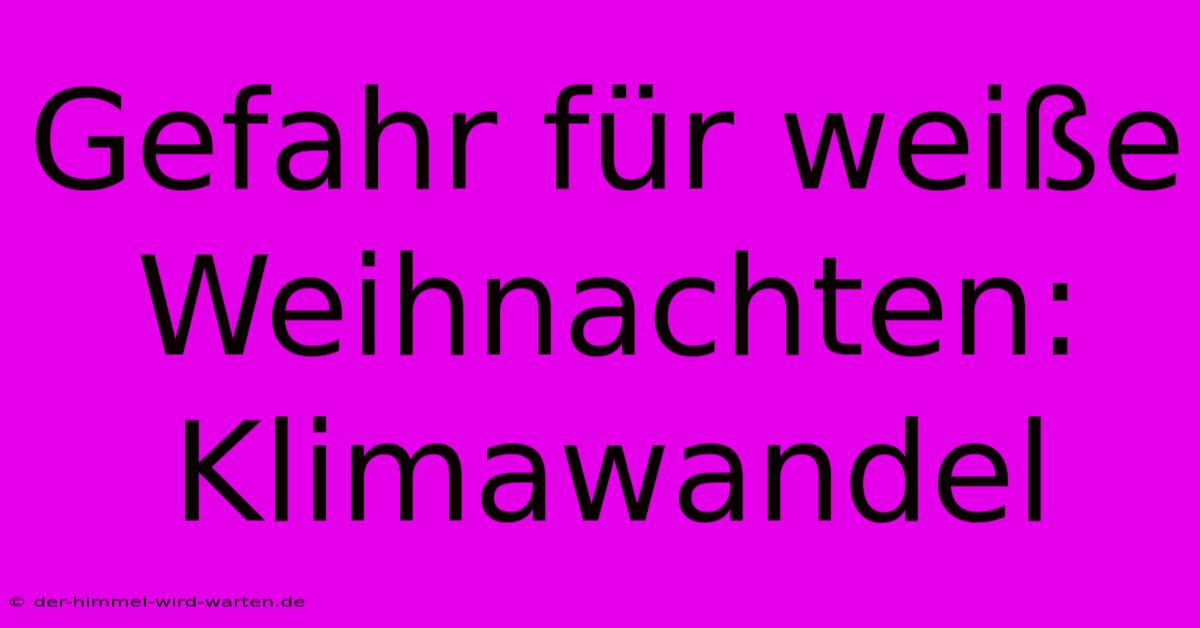 Gefahr Für Weiße Weihnachten: Klimawandel