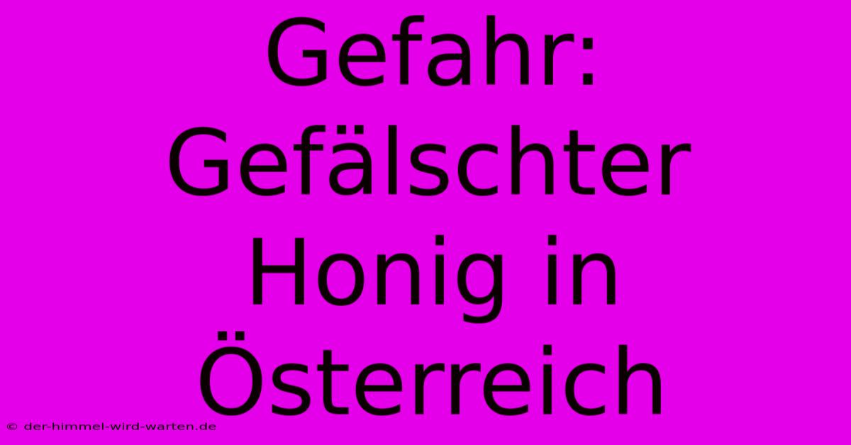 Gefahr: Gefälschter Honig In Österreich