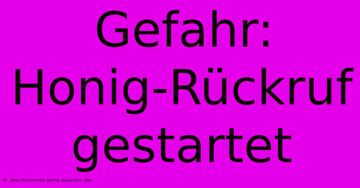 Gefahr: Honig-Rückruf Gestartet