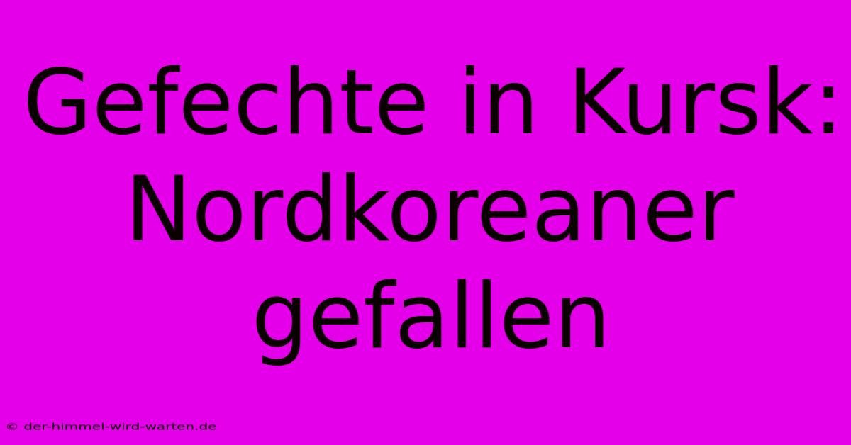 Gefechte In Kursk: Nordkoreaner Gefallen