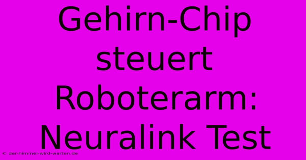 Gehirn-Chip Steuert Roboterarm: Neuralink Test