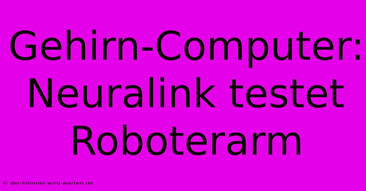 Gehirn-Computer: Neuralink Testet Roboterarm