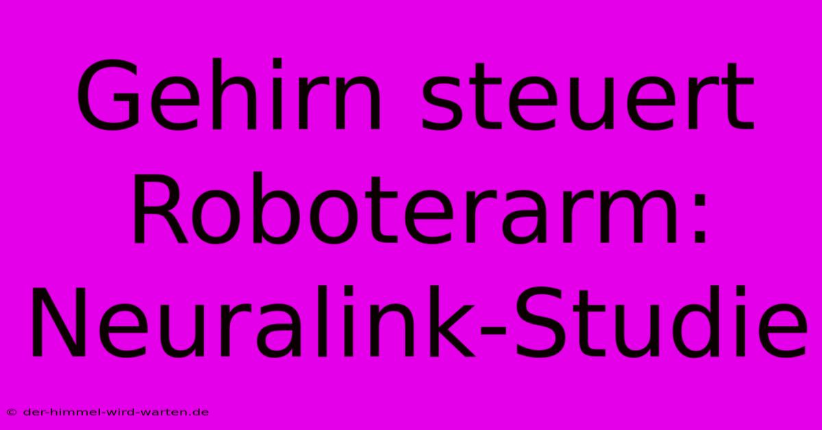 Gehirn Steuert Roboterarm: Neuralink-Studie