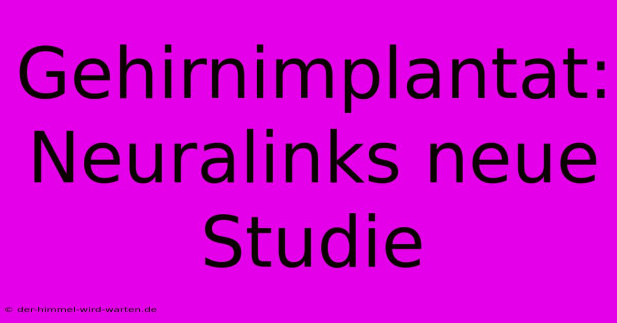 Gehirnimplantat: Neuralinks Neue Studie