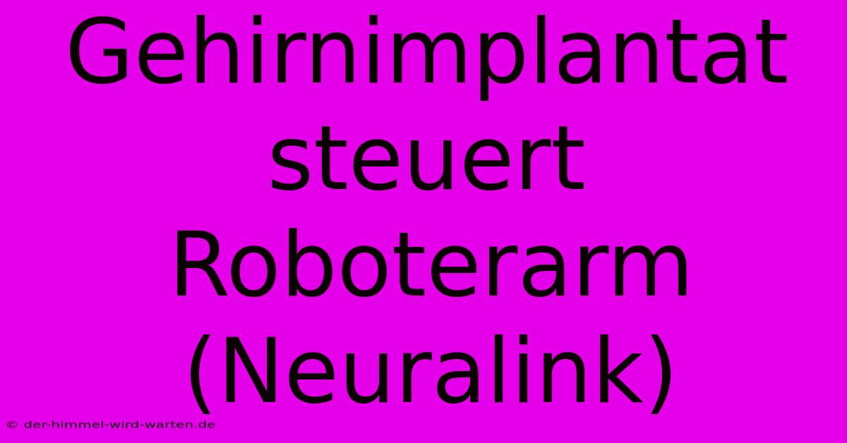 Gehirnimplantat Steuert Roboterarm (Neuralink)