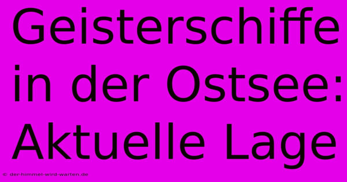 Geisterschiffe In Der Ostsee: Aktuelle Lage