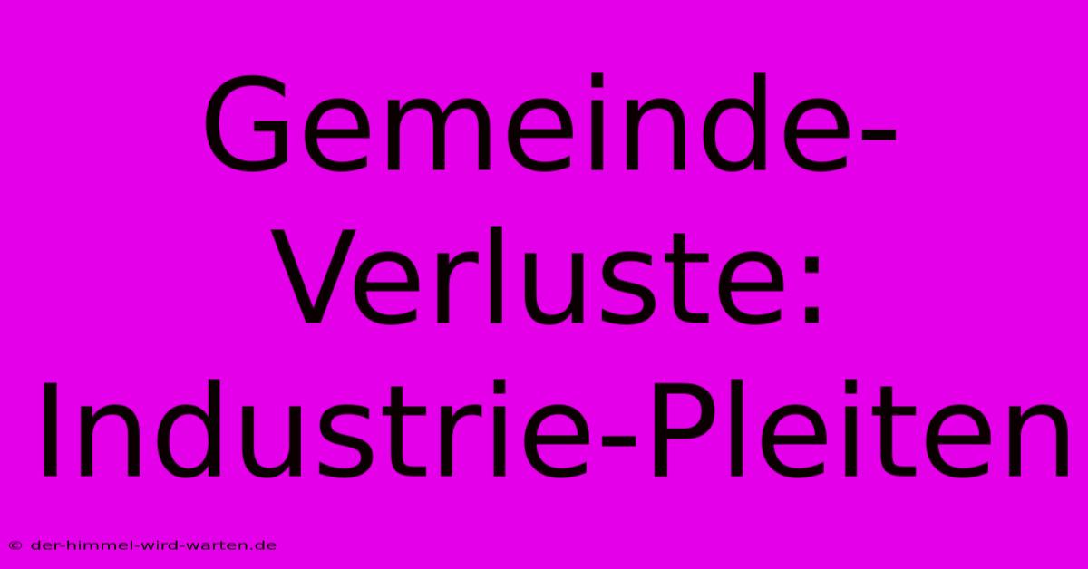 Gemeinde-Verluste: Industrie-Pleiten