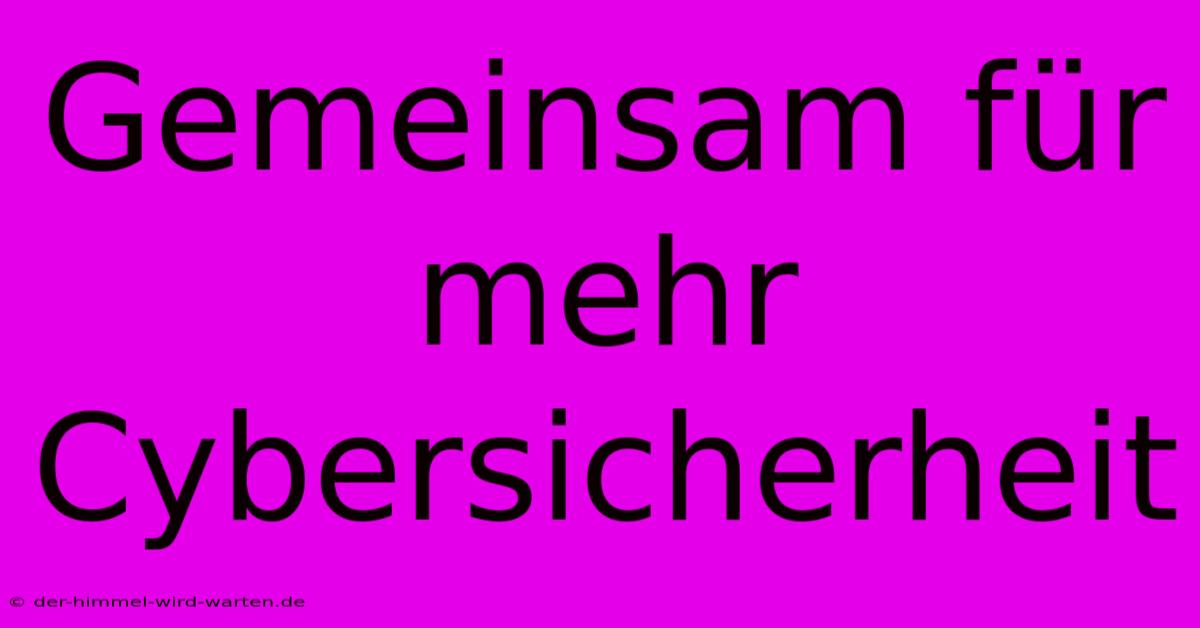 Gemeinsam Für Mehr Cybersicherheit