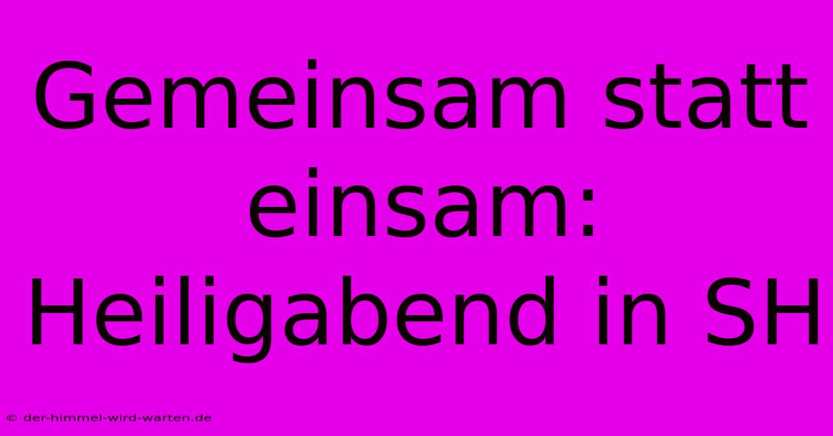 Gemeinsam Statt Einsam: Heiligabend In SH