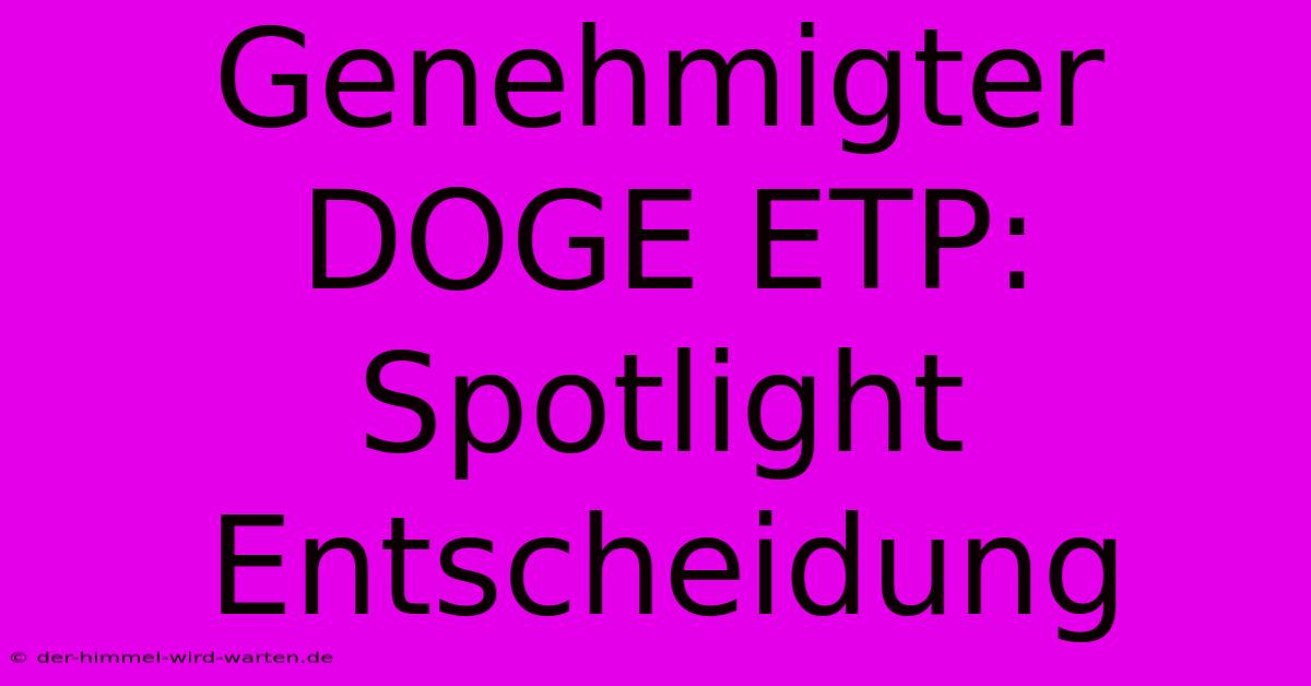 Genehmigter DOGE ETP: Spotlight Entscheidung