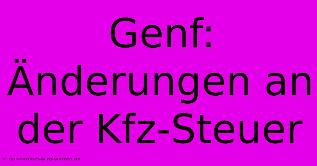 Genf: Änderungen An Der Kfz-Steuer