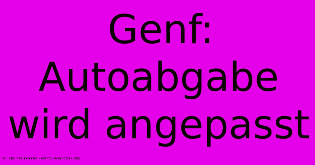 Genf: Autoabgabe Wird Angepasst