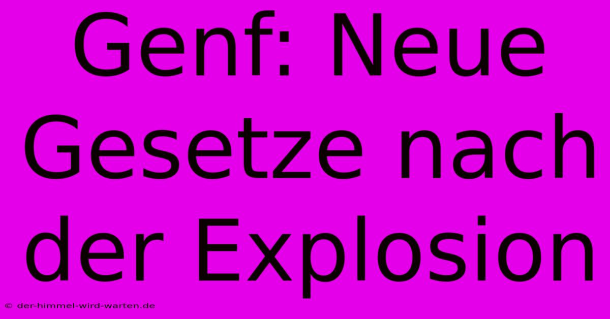 Genf: Neue Gesetze Nach Der Explosion