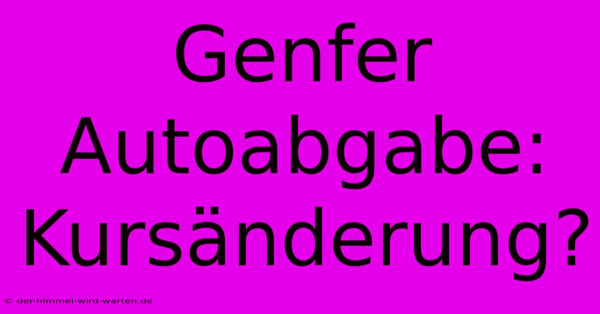 Genfer Autoabgabe: Kursänderung?