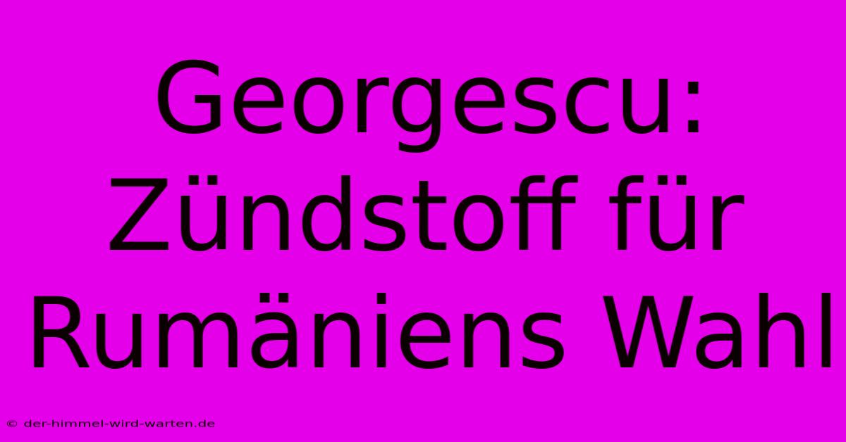 Georgescu: Zündstoff Für Rumäniens Wahl