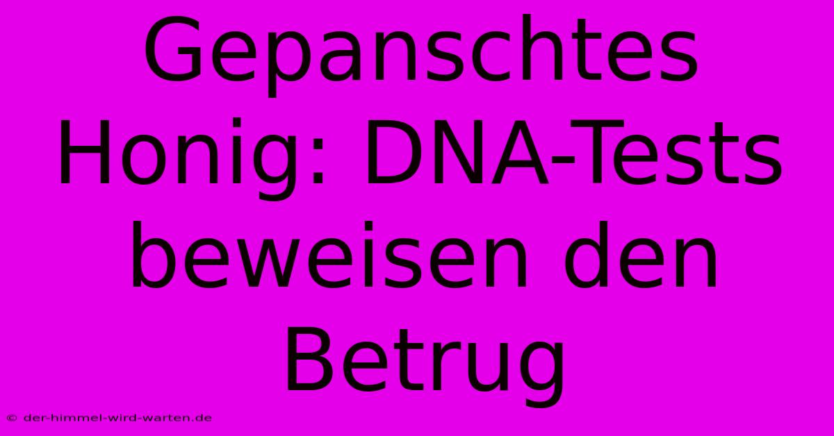 Gepanschtes Honig: DNA-Tests Beweisen Den Betrug