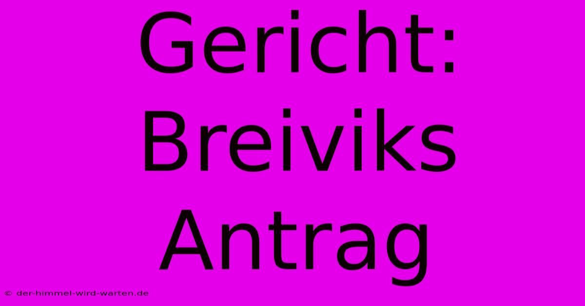 Gericht: Breiviks Antrag