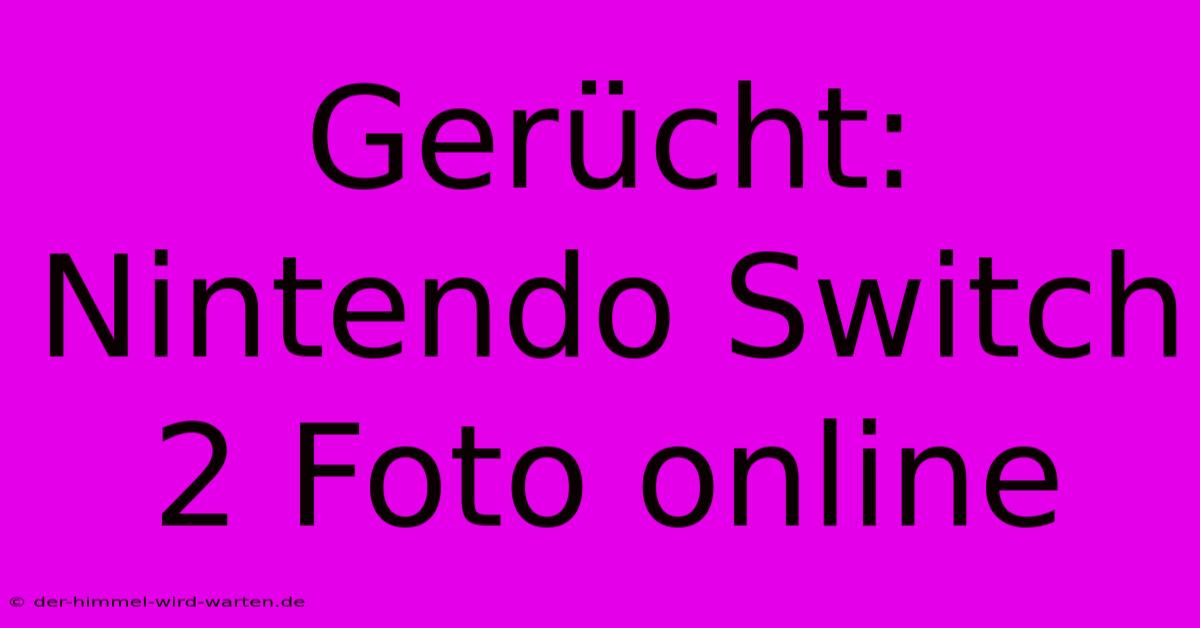 Gerücht: Nintendo Switch 2 Foto Online