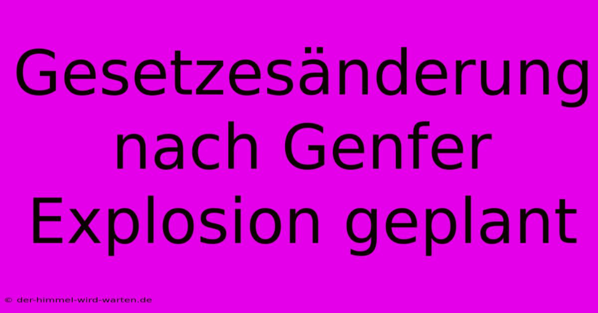 Gesetzesänderung Nach Genfer Explosion Geplant