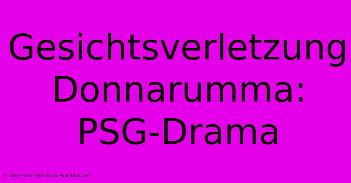 Gesichtsverletzung Donnarumma: PSG-Drama