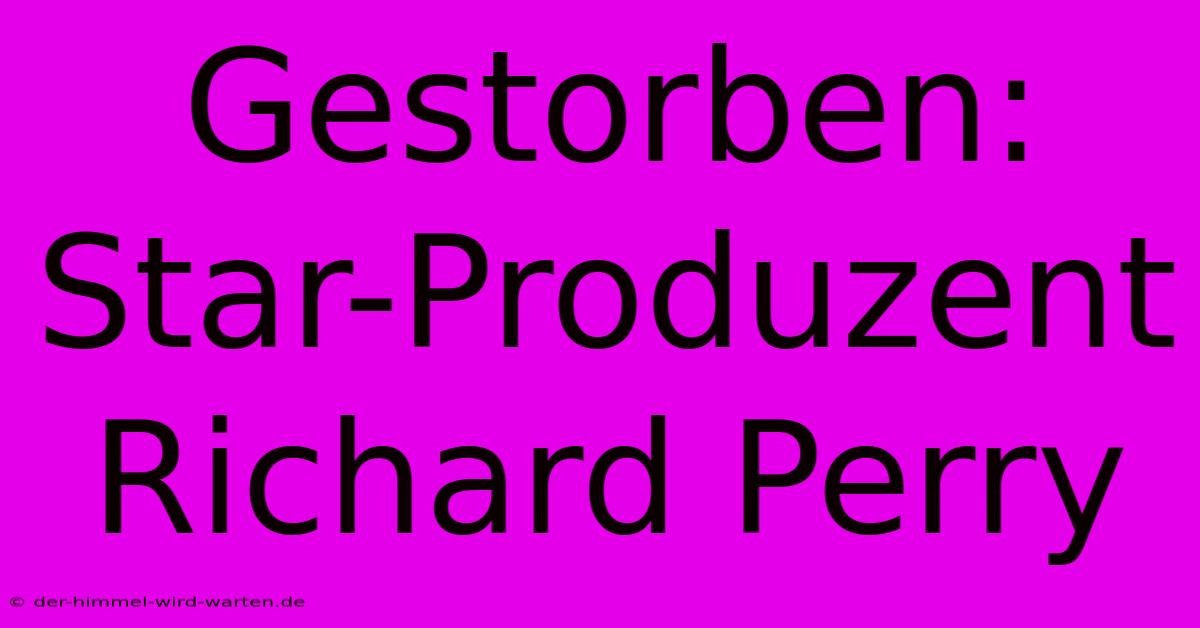 Gestorben: Star-Produzent Richard Perry