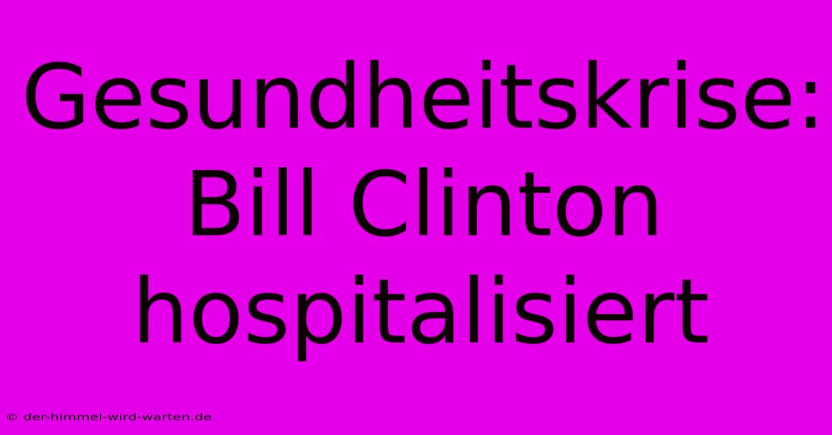 Gesundheitskrise: Bill Clinton Hospitalisiert