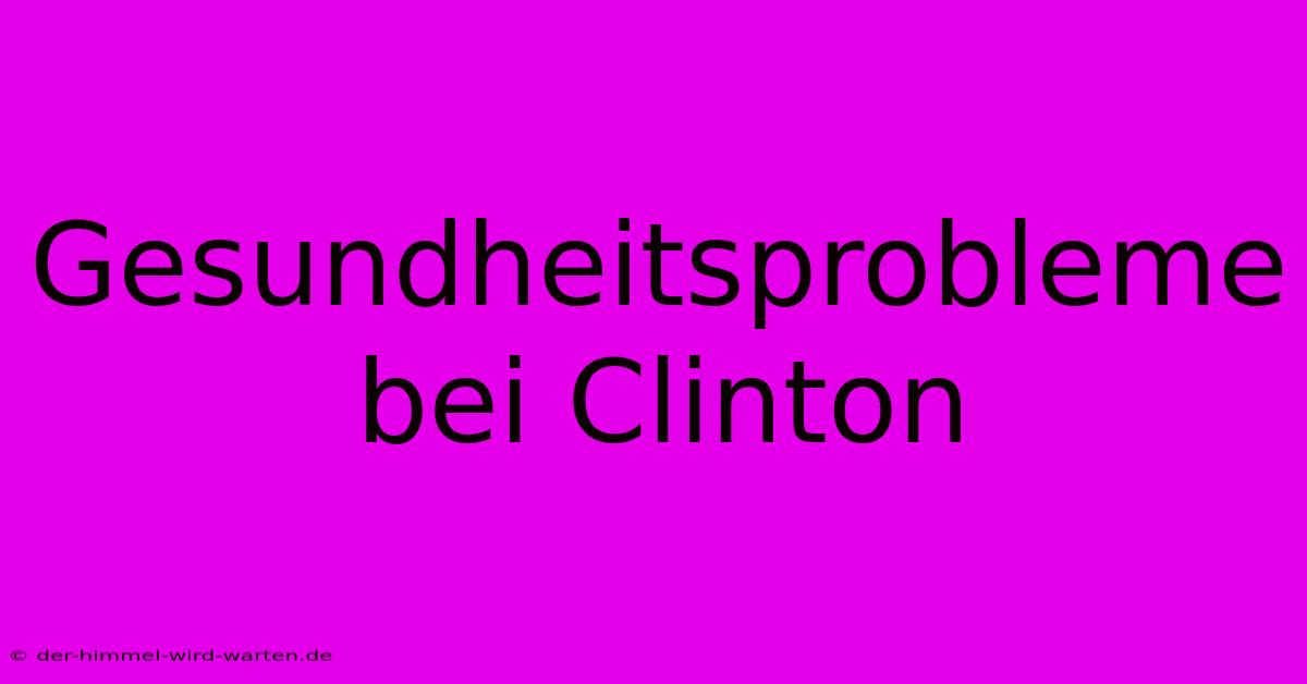 Gesundheitsprobleme Bei Clinton