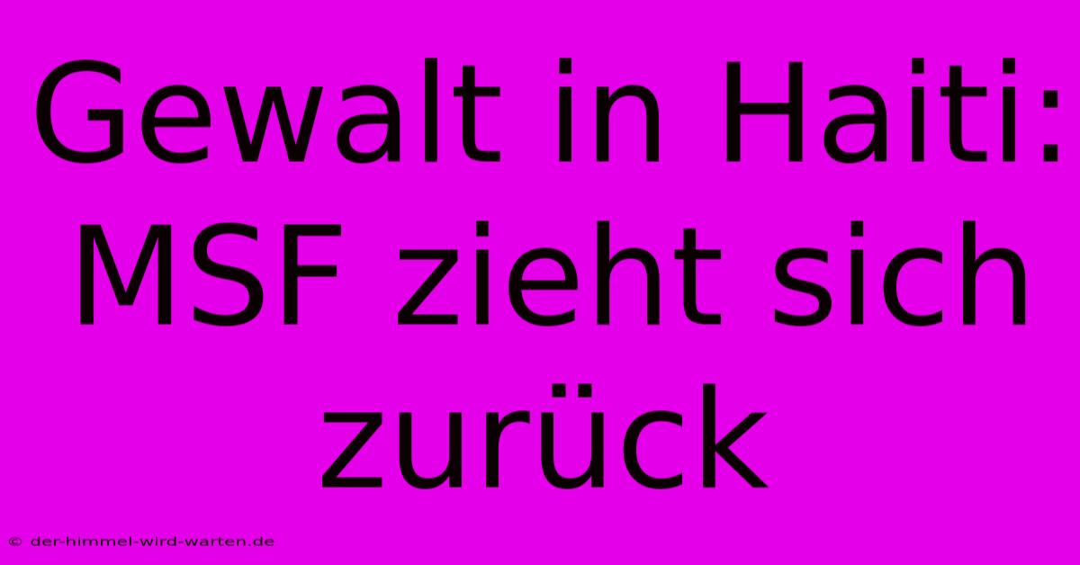 Gewalt In Haiti: MSF Zieht Sich Zurück
