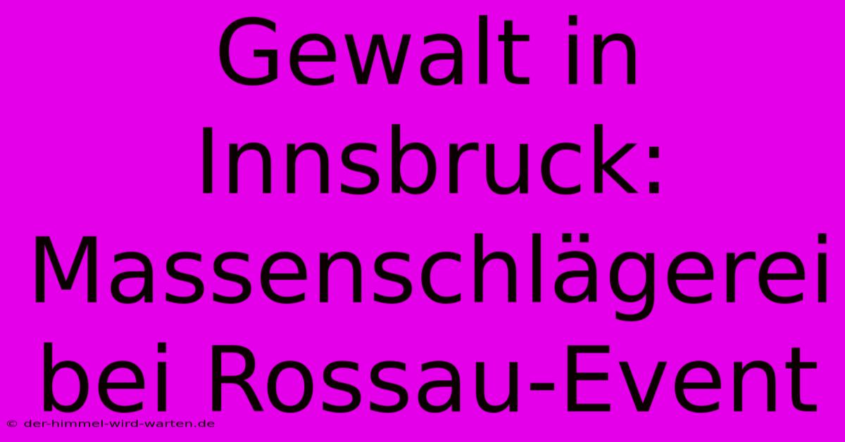 Gewalt In Innsbruck: Massenschlägerei Bei Rossau-Event