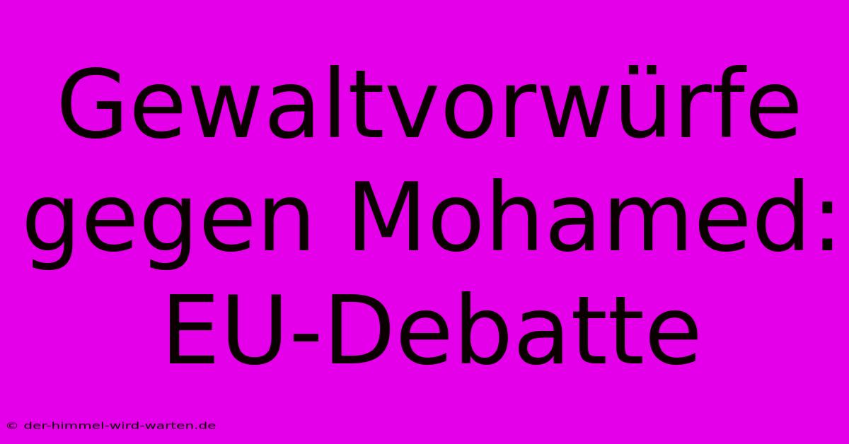 Gewaltvorwürfe Gegen Mohamed: EU-Debatte