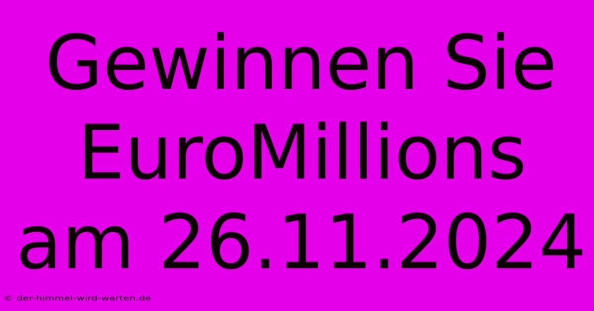 Gewinnen Sie EuroMillions Am 26.11.2024