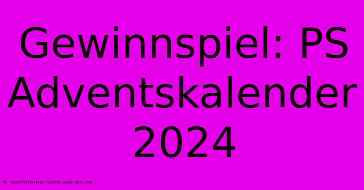 Gewinnspiel: PS Adventskalender 2024