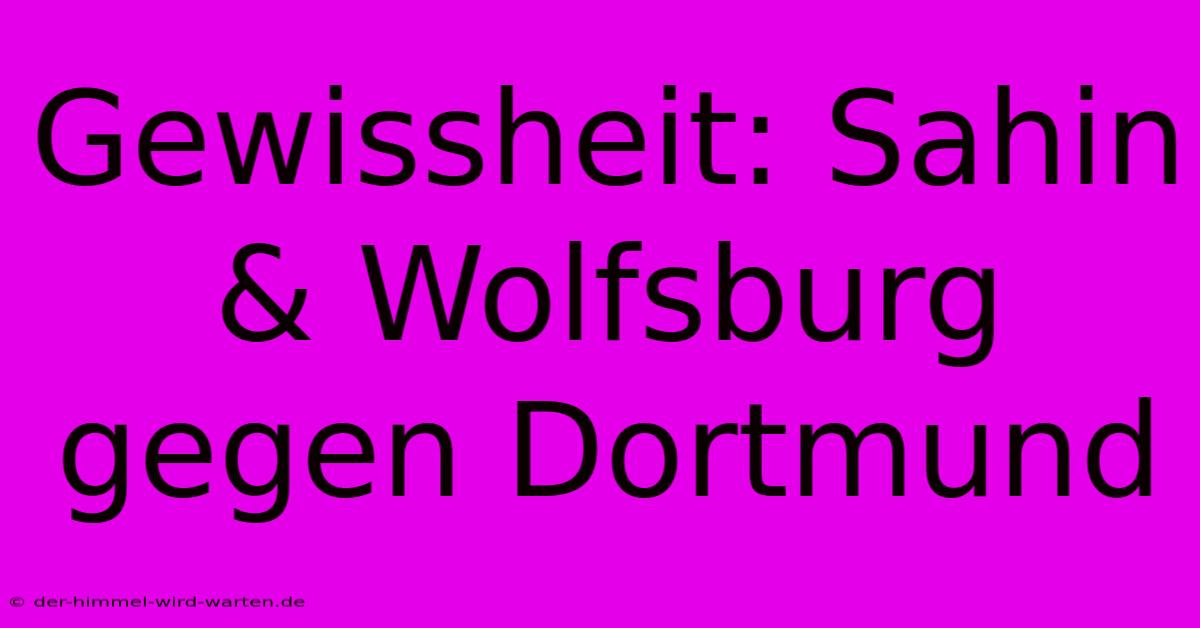 Gewissheit: Sahin & Wolfsburg Gegen Dortmund