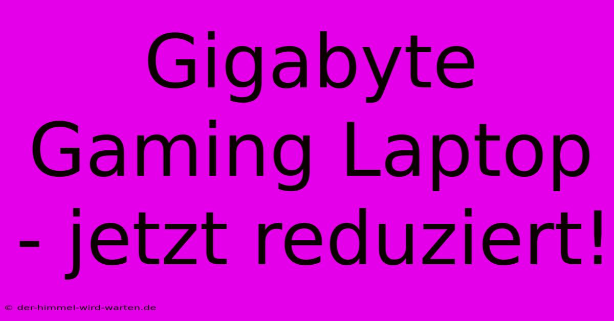 Gigabyte Gaming Laptop - Jetzt Reduziert!