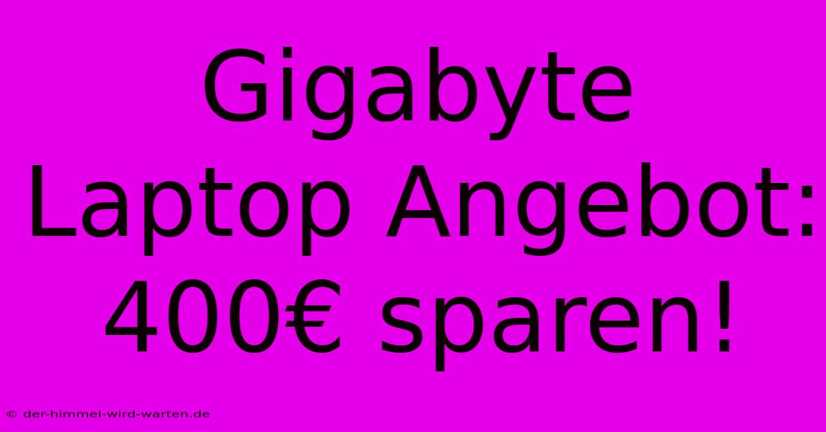 Gigabyte Laptop Angebot: 400€ Sparen!