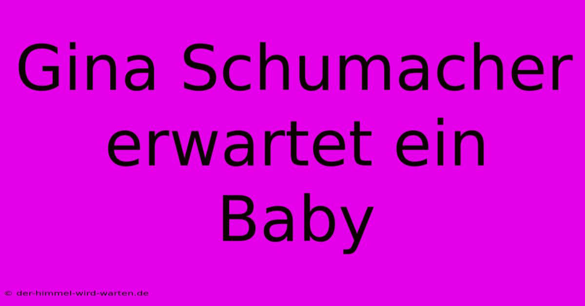 Gina Schumacher Erwartet Ein Baby