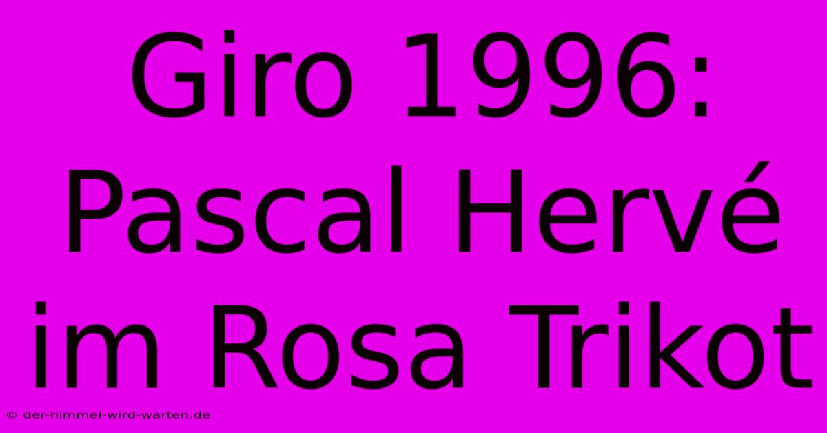 Giro 1996: Pascal Hervé Im Rosa Trikot