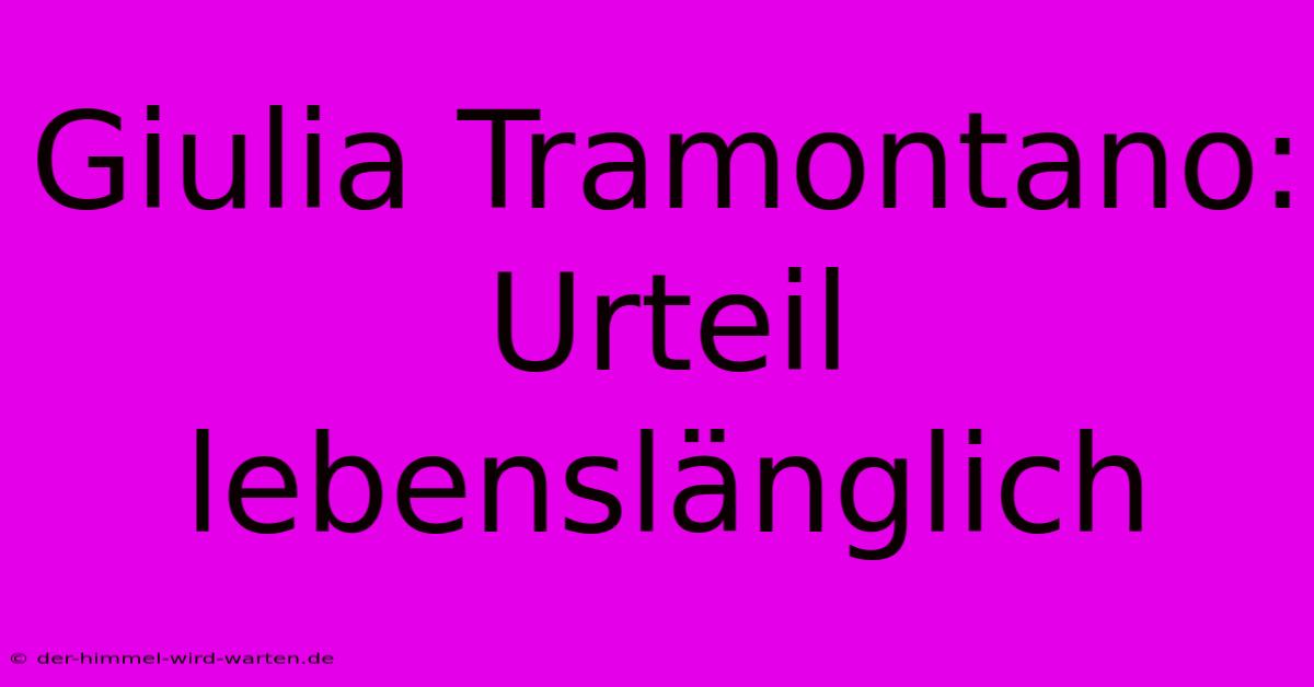 Giulia Tramontano: Urteil Lebenslänglich