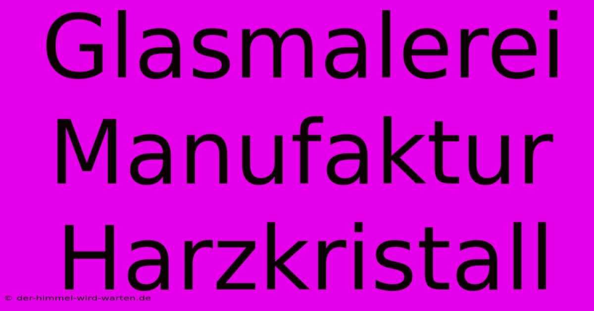 Glasmalerei Manufaktur Harzkristall