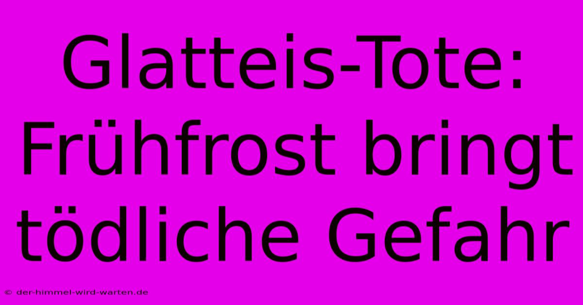 Glatteis-Tote: Frühfrost Bringt Tödliche Gefahr