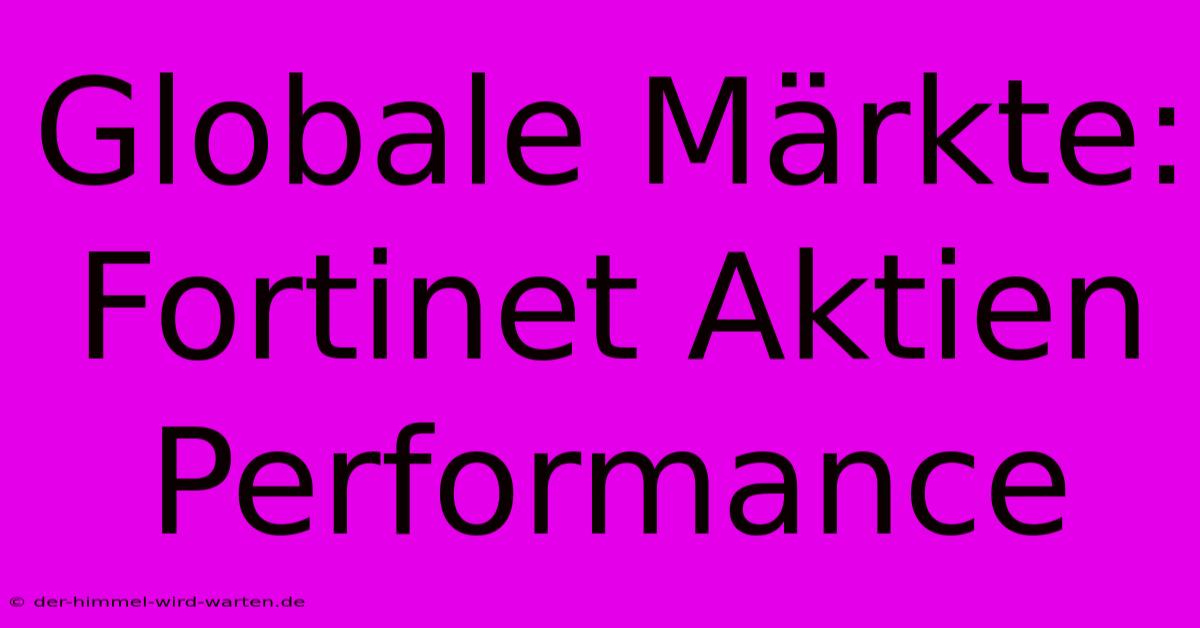 Globale Märkte: Fortinet Aktien Performance