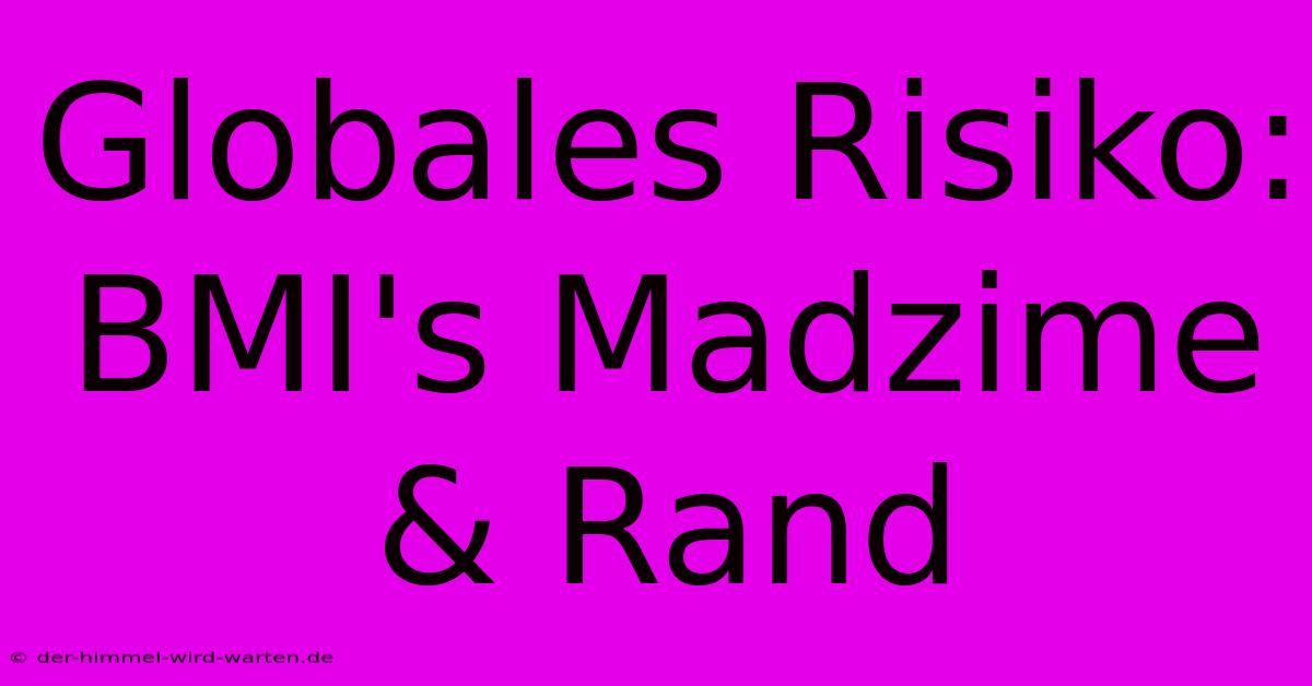 Globales Risiko: BMI's Madzime & Rand