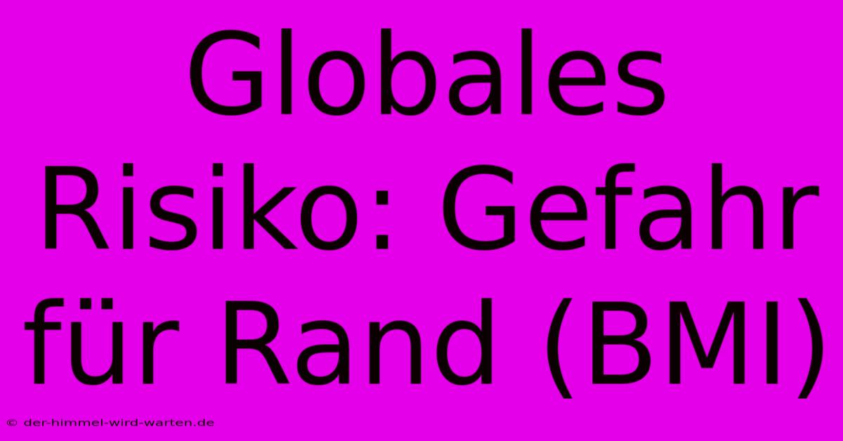 Globales Risiko: Gefahr Für Rand (BMI)