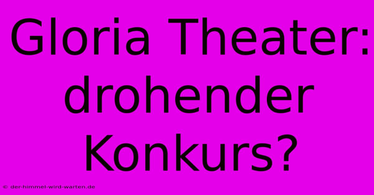 Gloria Theater: Drohender Konkurs?