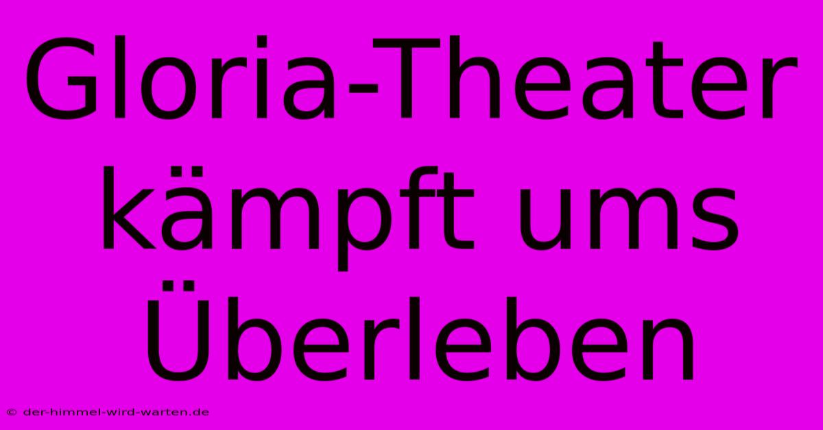 Gloria-Theater Kämpft Ums Überleben