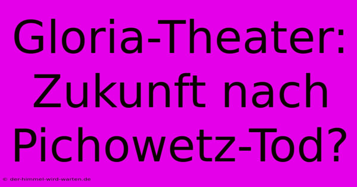 Gloria-Theater: Zukunft Nach Pichowetz-Tod?