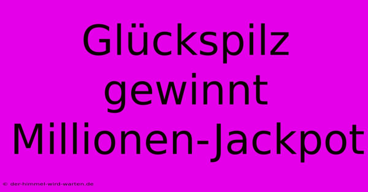 Glückspilz Gewinnt Millionen-Jackpot