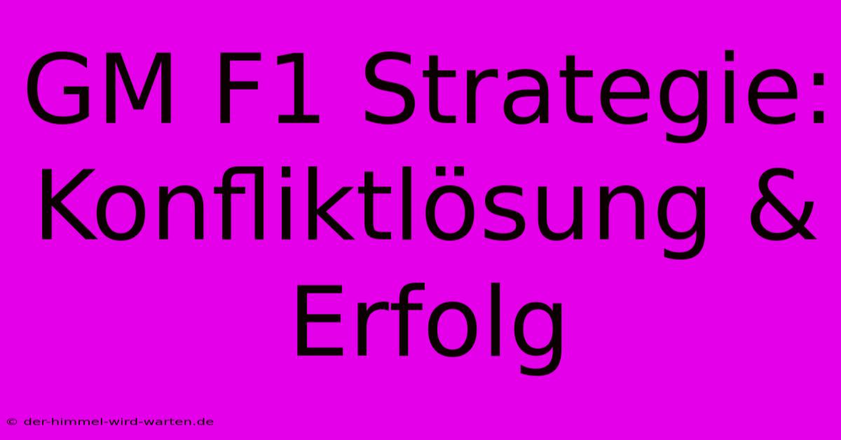 GM F1 Strategie: Konfliktlösung & Erfolg