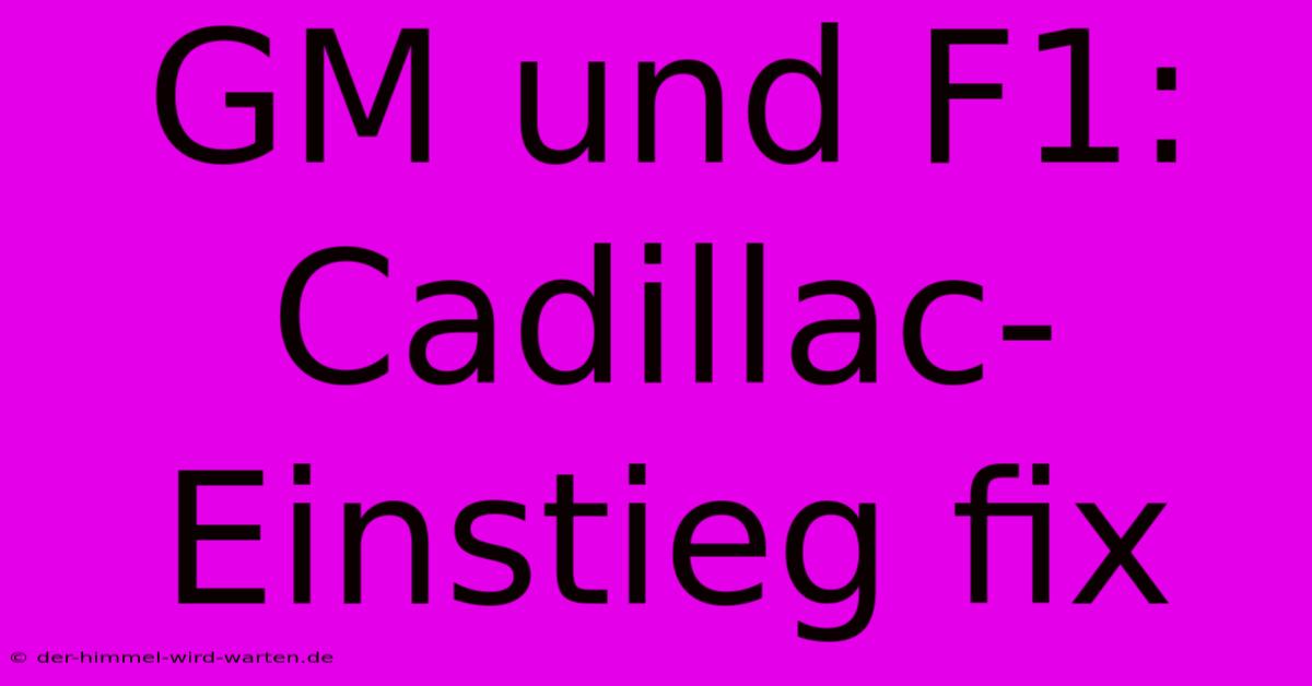 GM Und F1: Cadillac-Einstieg Fix